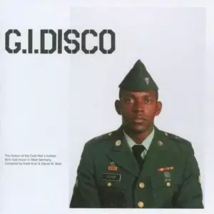 G.I. Disco The History of the Cold War’s hottest 80’s club music in West Germany by Various Artists