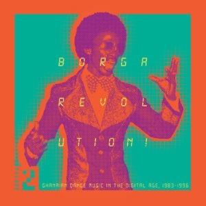 Borga Revolution! Ghanaian Dance Music In The Digital Age, 1983​​​-​​​1996 (Volume 2)